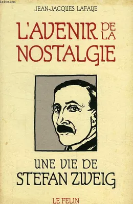 L'avenir de la nostalgie [Paperback] LAFAYE Jean-Jacques, une vie de Stefan Zweig