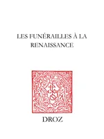 Les Funérailles à la Renaissance, XIIe colloque international de la Société française d'étude du Seizième Siècle, Bar-le-Duc, 2-5 décembre 1999