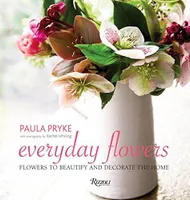 Everyday Flowers: Flowers to Beautify and Decorate the Home /anglais