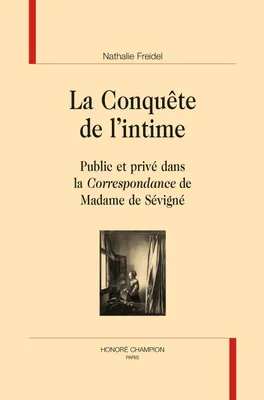 LA CONQUETE DE L'INTIME., Public et privé dans la correspondance de Madame de Sévigné