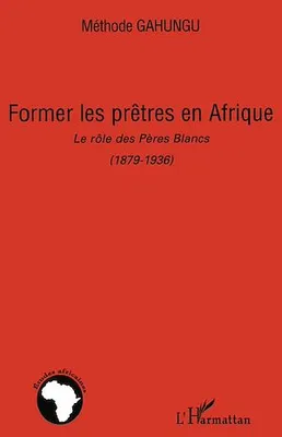 Former les prêtres en Afrique, Le rôle des Pères Blancs (1879-1936)