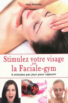 Stimulez votre visage par la faciale-gym, 5 minutes par jour pour rajeunir