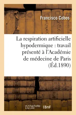 La respiration artificielle hypodermique : travail présenté à l'Académie de médecine de Paris