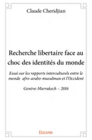 Recherche libertaire face au choc des identites du monde, Essai sur les rapports  interculturels entre le monde  afro-arabo-musulman et l’Occident  Genève-Marrakech – 2016