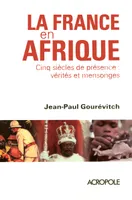 La France en Afrique NE, cinq siècles de présence, vérités et mensonges
