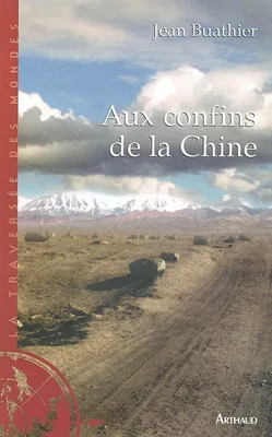 AUX CONFINS DE LA CHINE - EN HAUTE-ASIE SUR LA TRACE DES EXPLORATEURS, En Haute-Asie sur la trace des explorateurs