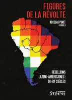 Figures de la révolte / rébellions latino-américaines : 16-20e siècles, Rébellions latino-américaines: 16e-20e siècles