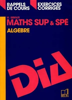 Maths sup & spé., Algèbre, rappels de cours, exercices corrigés
