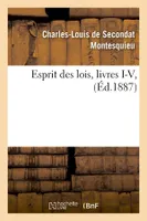 Esprit des lois, livres I-V, (Éd.1887)