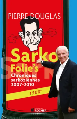 Sarko Folie's : Chroniques sarkoziennes 2007-2010  1500e, Chroniques sarkoziennes 2007-2010