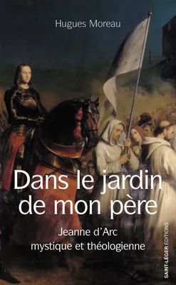 Dans le jardin de mon père, Jeanne d'Arc mystique et théologienne