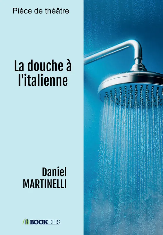 Livres Littérature et Essais littéraires Théâtre La douche à l'italienne Daniel MARTINELLI