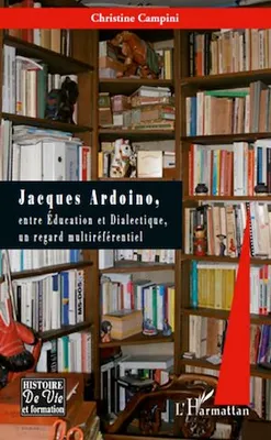 Jacques Ardoino, Entre éducation et dialectique un regard multi référentiel