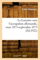 La Lorraine sous l'occupation allemande, mars 1871-septembre 1873