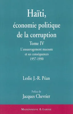 Haïti, économie politique de la corruption, Tome IV, L'ensauvagement macoute et ses conséquences, 1957-1990, Haïti : économie politique de la corruption : L'ensauvagement macoute et ses conséquences (1957-1990)