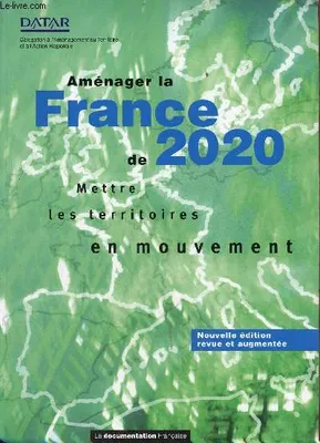 Aménager la France de 2020 mettre les territoires en mouvement - Nouvelle édition revue et augmentée., mettre les territoires en mouvement