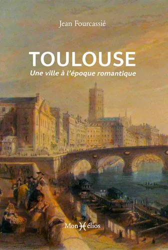 Livres Histoire et Géographie Histoire Histoire du XIXième et XXième Toulouse, une ville à l'époque romantique Jean Fourcassié