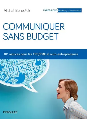 Communiquer sans budget, 101 astuces pour les TPE-PME et auto-entrepreneurs.