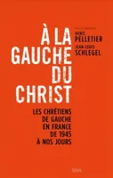 A la gauche du Christ., Les chrétiens de gauche en France de 1945 à nos jours