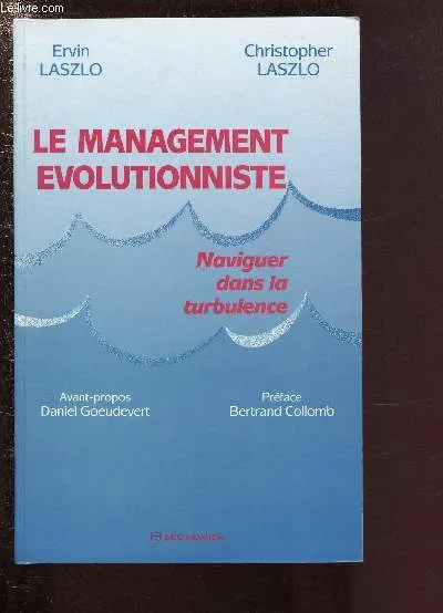 Le management évolutionniste - naviguer dans la turbulence, naviguer dans la turbulence Ervin Laszlo, Christopher Laszlo