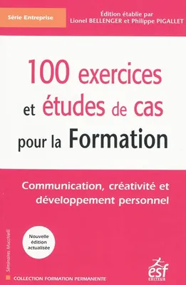 100 EXERCICES ET ETUDES DE CAS POUR LA FORMATION, communication, créativité et développement personnel
