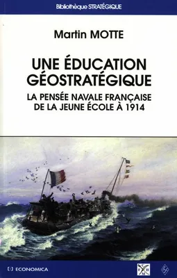 Une éducation géostratégique la pensée navale française de la Jeune école à 1914