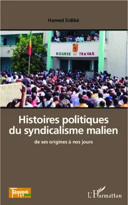 Histoires politiques du syndicalisme malien de ses origines à nos jours, de ses origines à nos jours