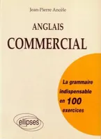 Anglais commercial - La grammaire indispensable en 100 exercices, la grammaire indispensable en 100 exercices