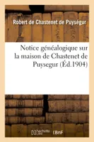 Notice généalogique sur la maison de Chastenet de Puysegur