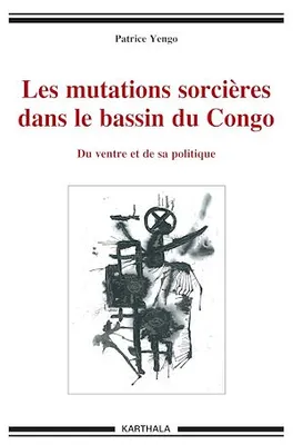 Les mutations sorcières dans le bassin du Congo, Du ventre et de sa politique
