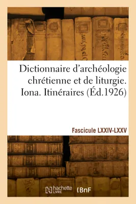 Dictionnaire d'archéologie chrétienne et de liturgie. Fascicules LXXIV-LXXV