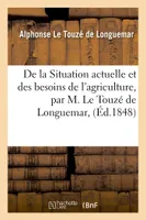 De la Situation actuelle et des besoins de l'agriculture, par M. Le Touzé de Longuemar,