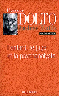 Entretiens / Françoise Dolto., 3, Entretiens, III : L'Enfant, le juge et la psychanalyste