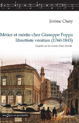Métier et mérite chez Giuseppe Foppa, librettiste vénitien (1760-1845) - Enquête sur les secrets d'une réussite
