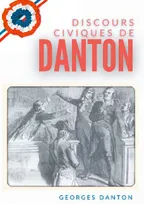 Discours civiques de Danton, suivis du Mémoire des fils de Danton écrit en 1846 contre les accusations de vénalité portées contre leur père
