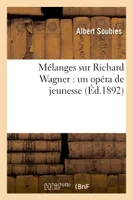 Mélanges sur Richard Wagner : un opéra de jeunesse, une origine possible des maîtres chanteurs, , une origine possible des maîtres chanteurs, un projet d'établissement en France