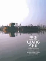 Wang Shu. Construire un monde différent…  (éd. Cité de l'architecture et du patrimoine), construire un monde différent conforme aux principes de la nature