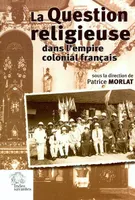 La Question religieuse dans l'empire colonial français, [actes de la journée d'étude, Université Paris VII, 30 novembre 2002]