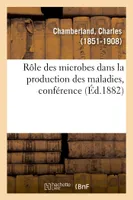 Rôle des microbes dans la production des maladies, conférence, Association scientifique de France, Sorbonne, 1er avril 1882