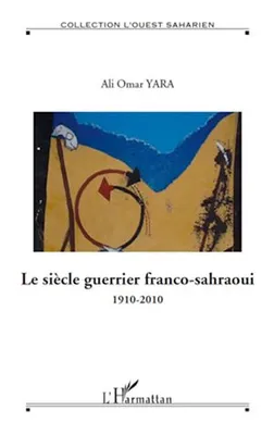 Le siècle guerrier franco-sahraoui, 1910-2010 - Hors série N° 10