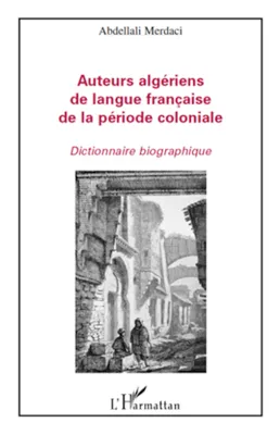 Auteurs algériens de langue française de la période coloniale, Dictionnaire biographique