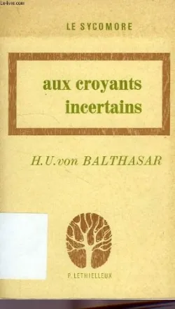 Livres Spiritualités, Esotérisme et Religions Religions Christianisme Aux croyants incertains Hans-Urs Von Balthazar