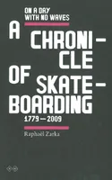 On a day with no waves - a chronicle ok skateboarding, a chronicle of skateboarding, 1779-2009
