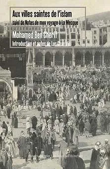 Aux villes saintes de l'islam; suivi d'un document inédit, Notes de mon voyage à la Mecque