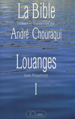 La Bible traduite et commentée par André Chouraqui., 1, Louanges, Les Psaumes