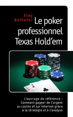 Le poker professionnel Texas Hold'em, L'ouvrage de référence : comment gagner de l'argent au casino et sur internet grâce à la stratégie et à l'analyse