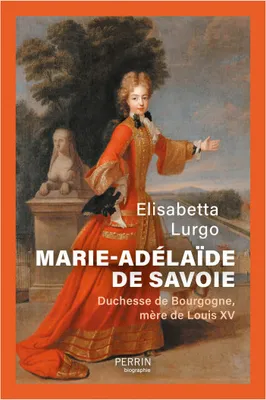 Marie-Adélaïde de Savoie - Duchesse de Bourgogne mère de Louis XV