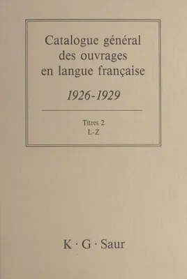 Catalogue général des ouvrages en langue française, 1926-1929 : Titres (2), L-Z