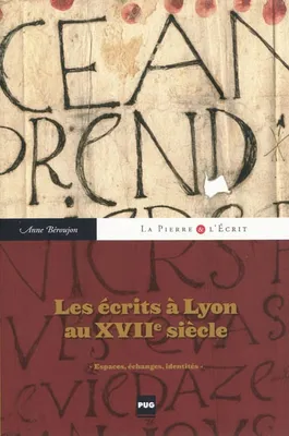 Les écrits à Lyon au XVIIe siècle, espaces, échanges, identités