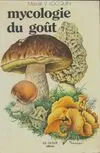 Mycologie du goût, 200 menus et recettes à base de champignons